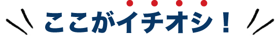 ここがイチオシ！